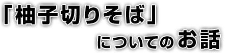 「柚子切りそば」についてのお話